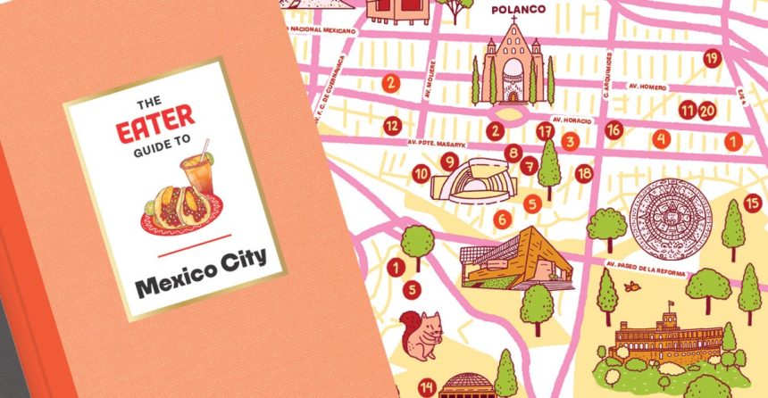 Order the Eater Guide to Mexico City, Our Newest Travel Guide